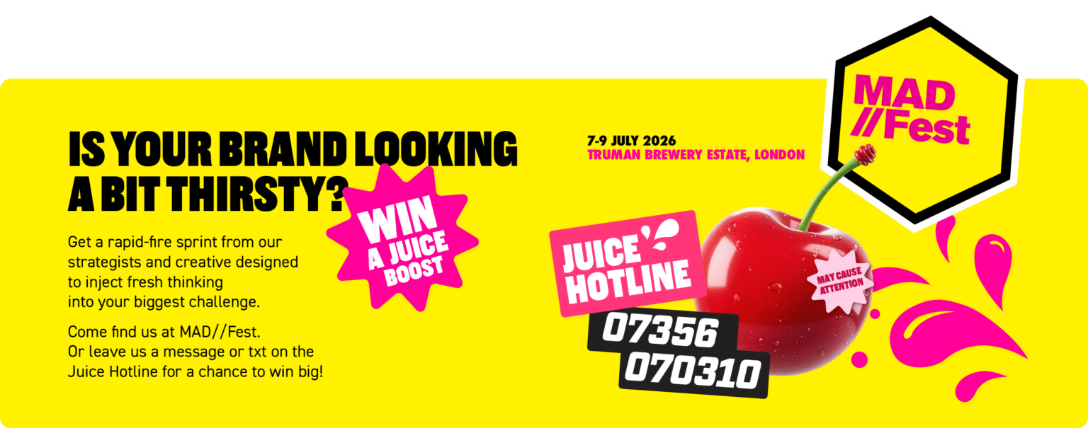 Is your brand looking a bit thirsty? Win a Juice boost at MAD Fest. Juice hotline 07356 070310. 7-9 July 2026. Truman Brewery Estate, London